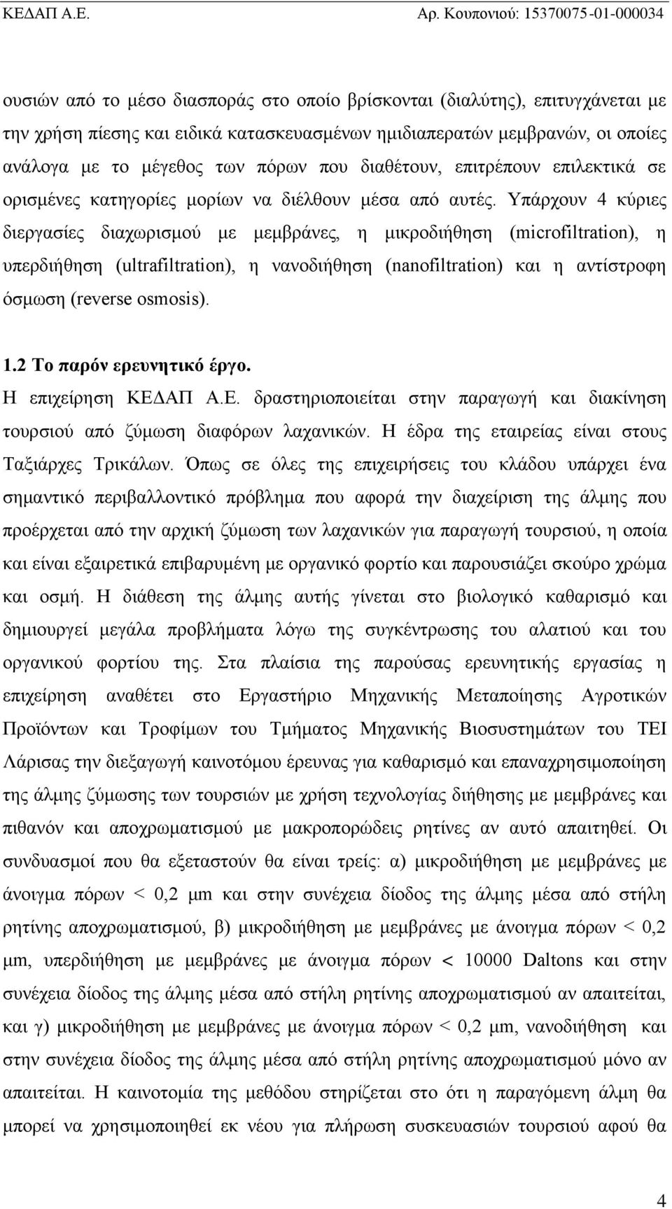 Υπάρχουν 4 κύριες διεργασίες διαχωρισμού με μεμβράνες, η μικροδιήθηση (microfiltration), η υπερδιήθηση (ultrafiltration), η νανοδιήθηση (nanofiltration) και η αντίστροφη όσμωση (reverse osmosis). 1.