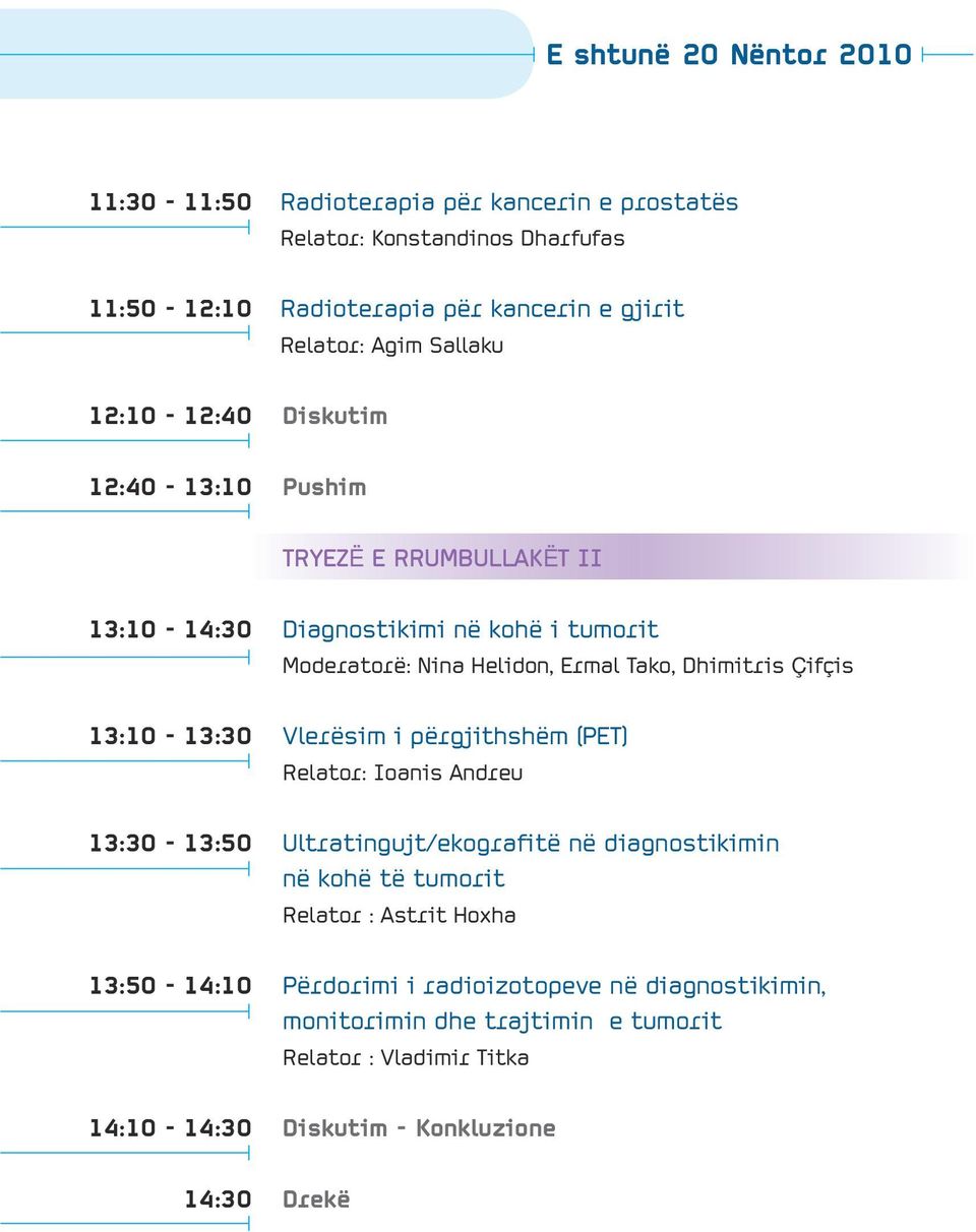 13:10-13:30 Vlerësim i përgjithshëm (PET) Relator: Ioanis Andreu 13:30-13:50 Ultratingujt/ekografitë në diagnostikimin në kohë të tumorit Relator : Astrit Hoxha