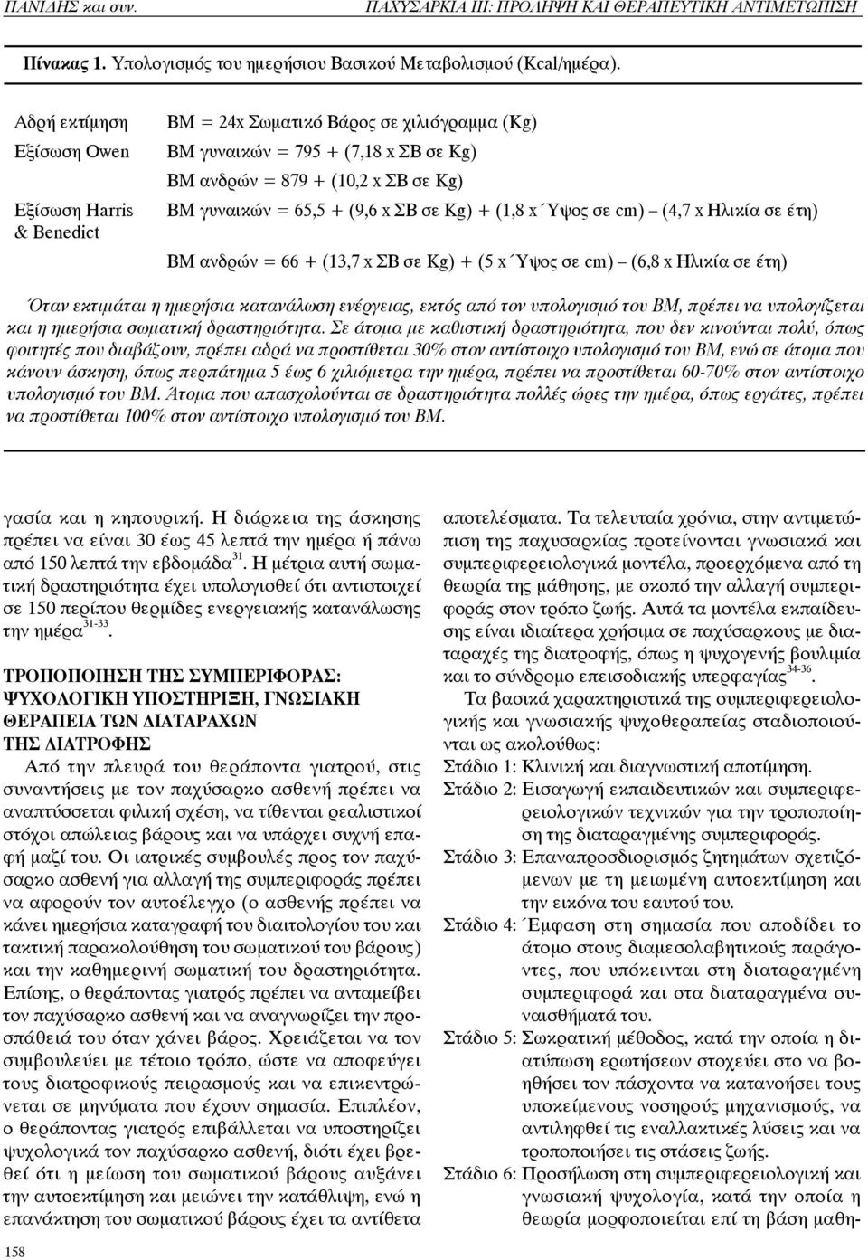 ΣΒ σε Kg) + (1,8 x Ύψος σε cm) (4,7 x Ηλικία σε έτη) ΒΜ ανδρών = 66 + (13,7 x ΣΒ σε Kg) + (5 x Ύψος σε cm) (6,8 x Ηλικία σε έτη) Όταν εκτιμάται η ημερήσια κατανάλωση ενέργειας, εκτός από τον