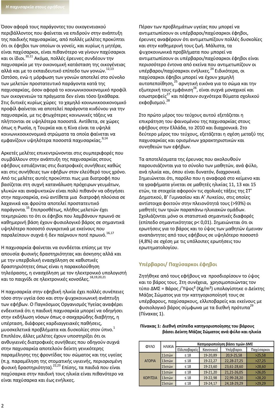 1,11 Ακόμα, πολλές έρευνες συνδέουν την παχυσαρκία με την οικονομική κατάσταση της οικογένειας αλλά και με το εκπαιδευτικό επίπεδο των γονιών.