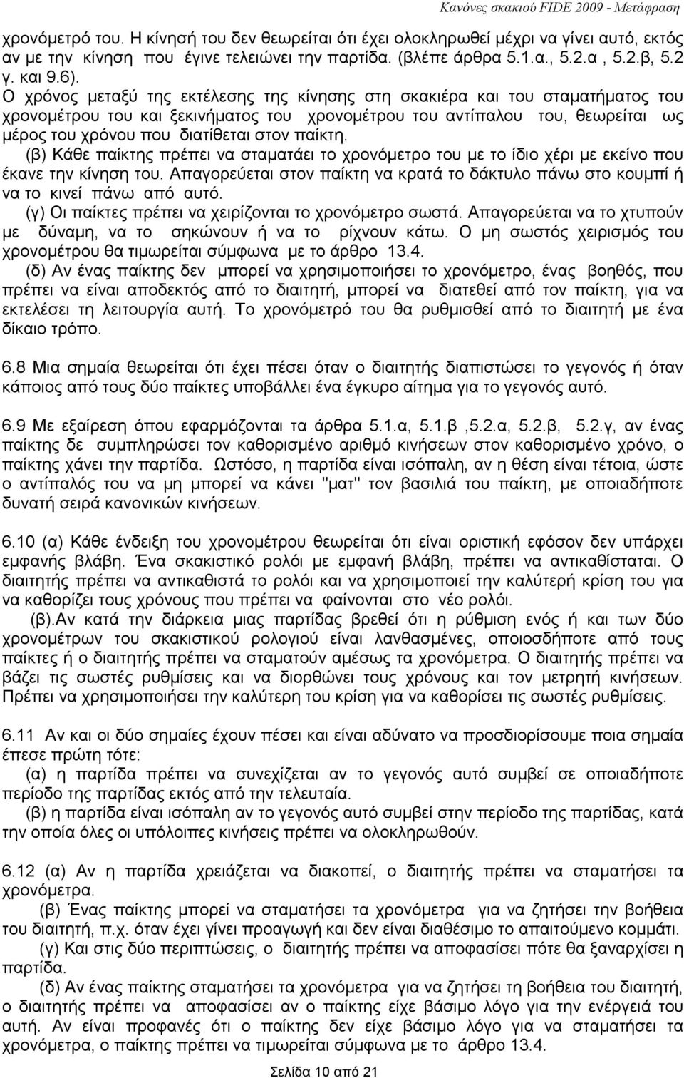 Ο χρόνος µεταξύ της εκτέλεσης της κίνησης στη σκακιέρα και του σταµατήµατος του χρονοµέτρου του και ξεκινήµατος του χρονοµέτρου του αντίπαλου του, θεωρείται ως µέρος του χρόνου που διατίθεται στον