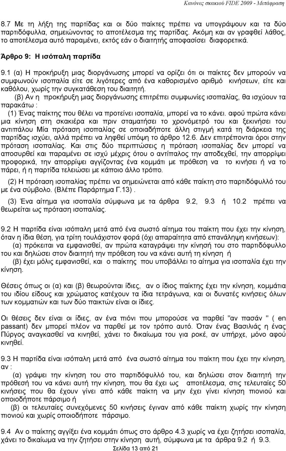 1 (α) Η προκήρυξη µιας διοργάνωσης µπορεί να ορίζει ότι οι παίκτες δεν µπορούν να συµφωνούν ισοπαλία είτε σε λιγότερες από ένα καθορισµένο αριθµό κινήσεων, είτε και καθόλου, χωρίς την συγκατάθεση του