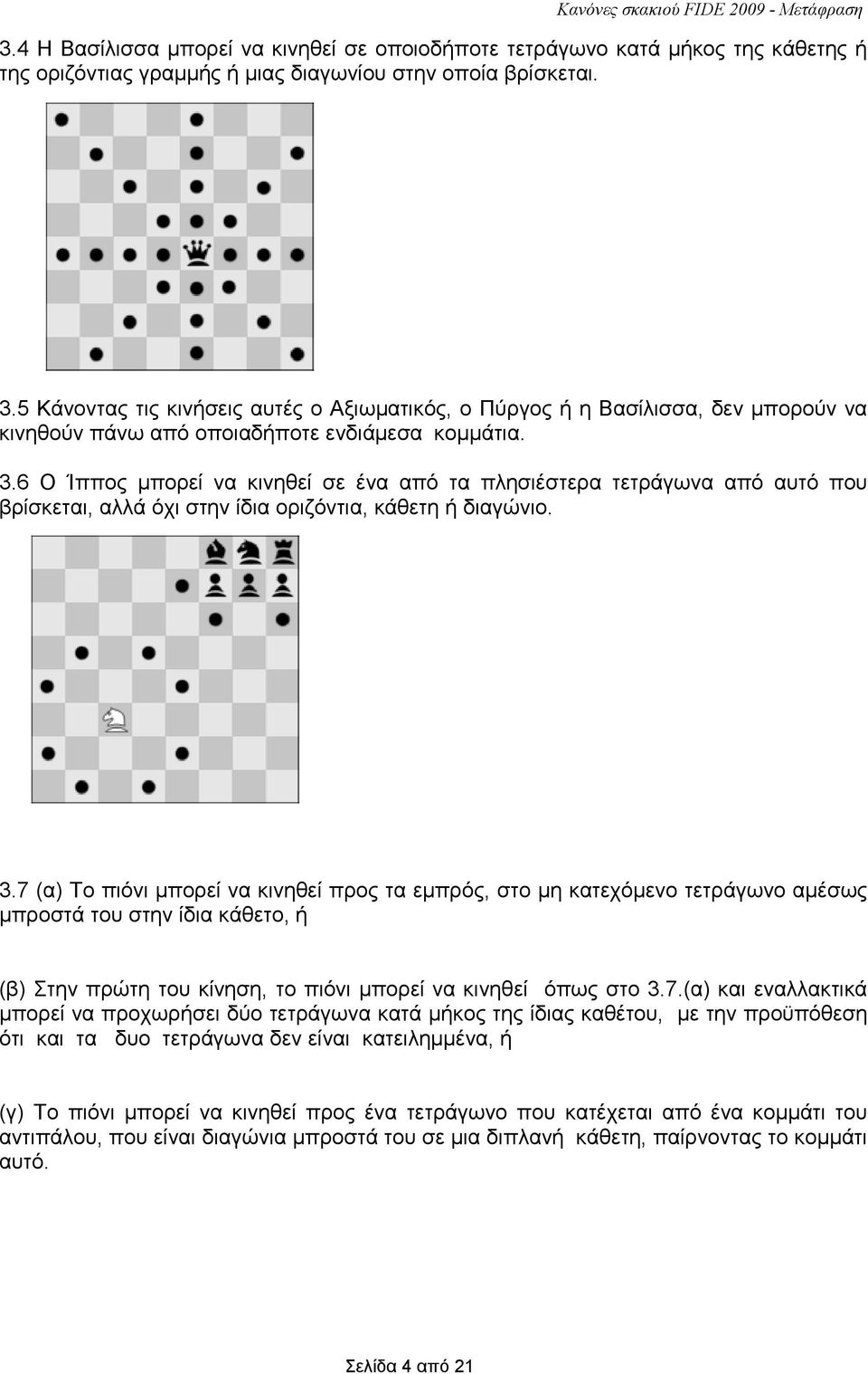 6 Ο Ίππος µπορεί να κινηθεί σε ένα από τα πλησιέστερα τετράγωνα από αυτό που βρίσκεται, αλλά όχι στην ίδια οριζόντια, κάθετη ή διαγώνιο. 3.