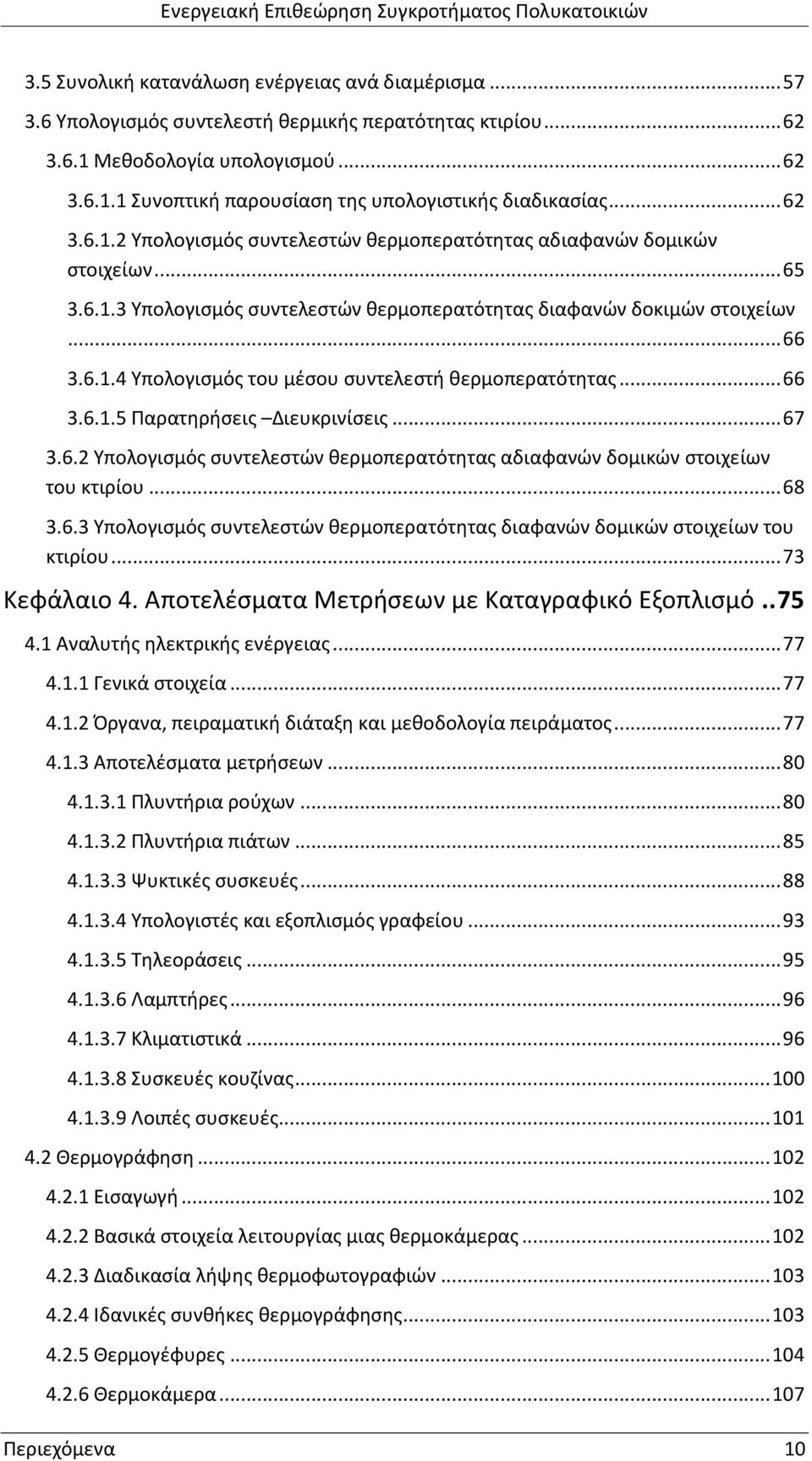 .. 66 3.6.1.5 Παρατηρήσεις Διευκρινίσεις... 67 3.6.2 Υπολογισμός συντελεστών θερμοπερατότητας αδιαφανών δομικών στοιχείων του κτιρίου... 68 3.6.3 Υπολογισμός συντελεστών θερμοπερατότητας διαφανών δομικών στοιχείων του κτιρίου.