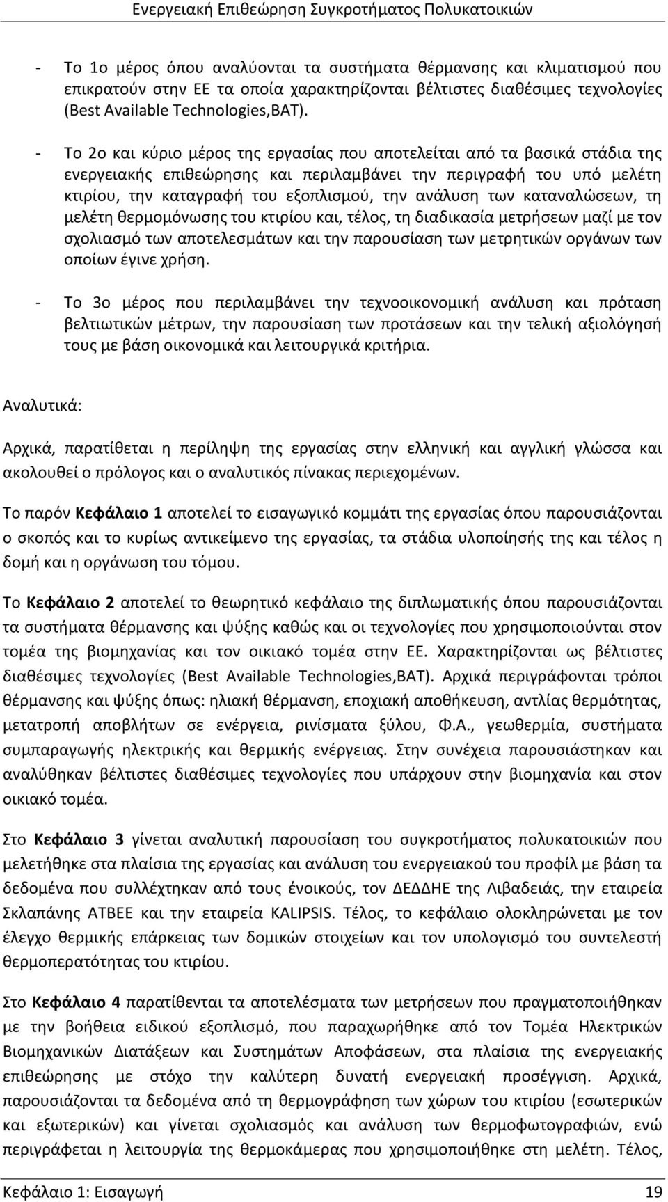 των καταναλώσεων, τη μελέτη θερμομόνωσης του κτιρίου και, τέλος, τη διαδικασία μετρήσεων μαζί με τον σχολιασμό των αποτελεσμάτων και την παρουσίαση των μετρητικών οργάνων των οποίων έγινε χρήση.