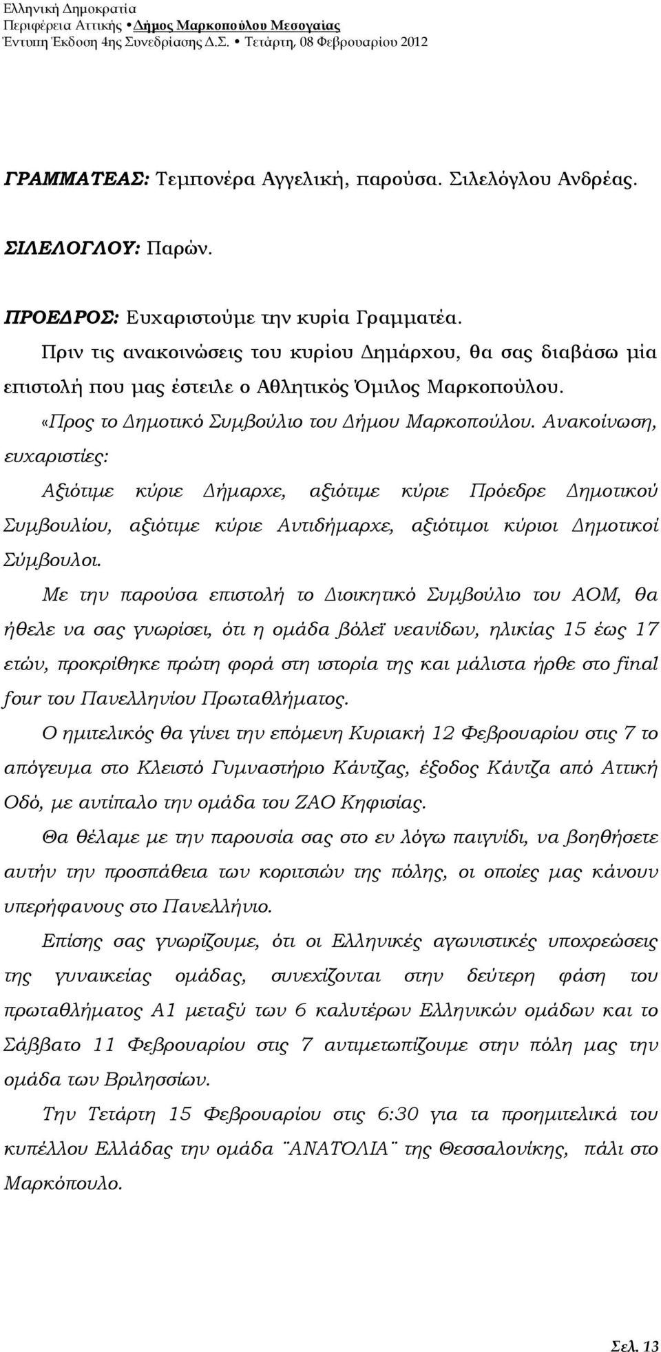 Ανακοίνωση, ευχαριστίες: Αξιότιµε κύριε ήµαρχε, αξιότιµε κύριε Πρόεδρε ηµοτικού Συµβουλίου, αξιότιµε κύριε Αντιδήµαρχε, αξιότιµοι κύριοι ηµοτικοί Σύµβουλοι.