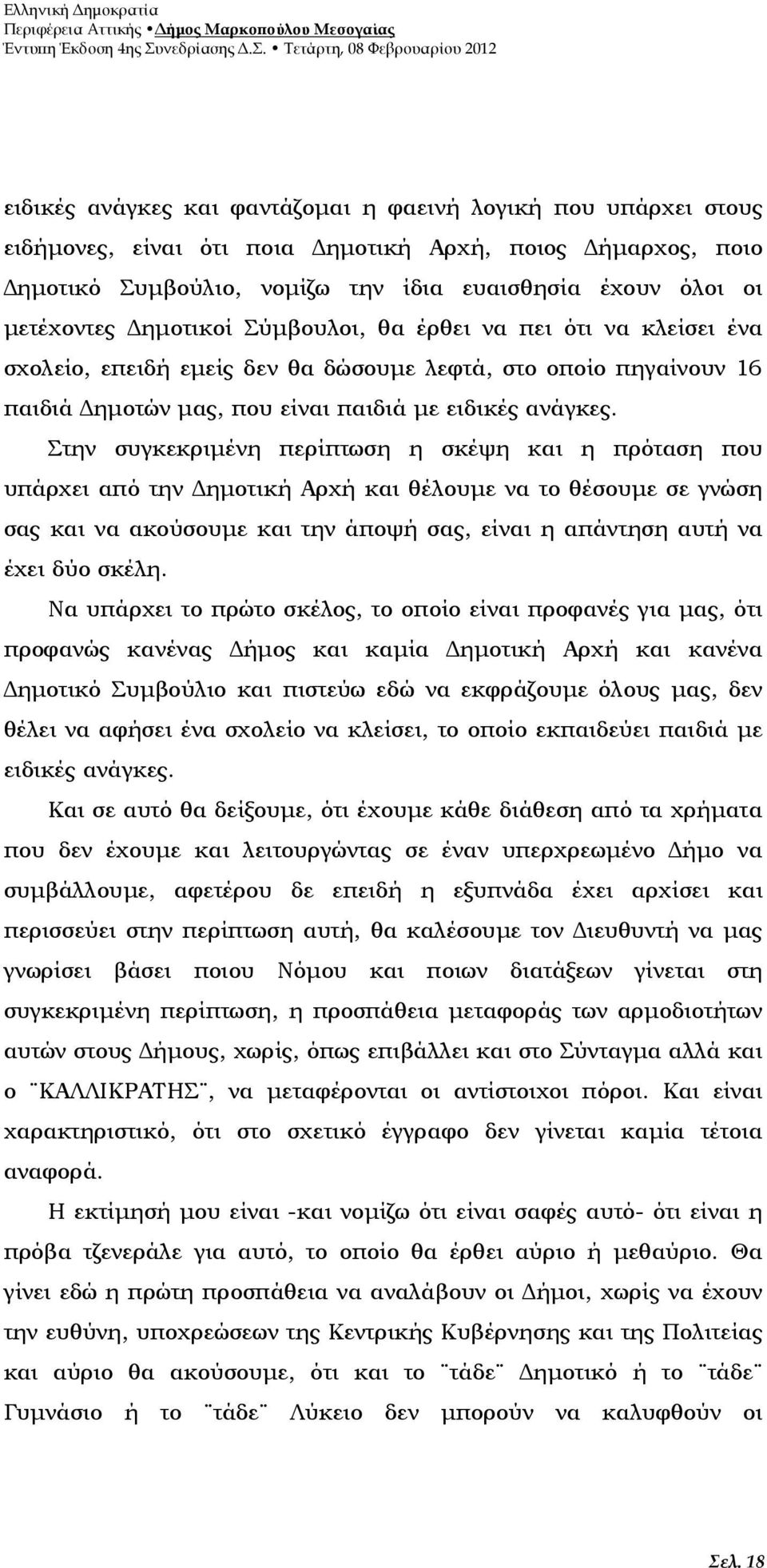 Στην συγκεκριµένη περίπτωση η σκέψη και η πρόταση που υπάρχει από την ηµοτική Αρχή και θέλουµε να το θέσουµε σε γνώση σας και να ακούσουµε και την άποψή σας, είναι η απάντηση αυτή να έχει δύο σκέλη.