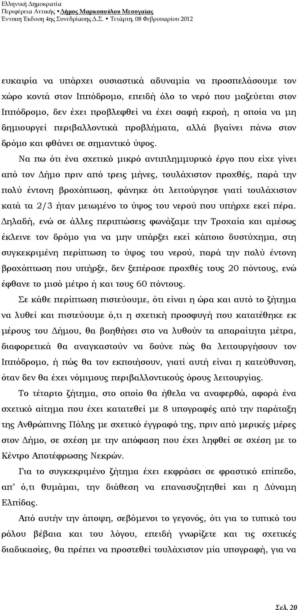 Να πω ότι ένα σχετικό µικρό αντιπληµµυρικό έργο που είχε γίνει από τον ήµο πριν από τρεις µήνες, τουλάχιστον προχθές, παρά την πολύ έντονη βροχόπτωση, φάνηκε ότι λειτούργησε γιατί τουλάχιστον κατά τα