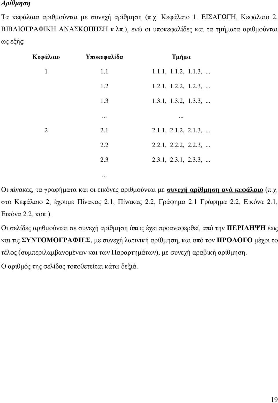 1.3,... 2.2 2.2.1, 2.2.2, 2.2.3,... 2.3 2.3.1, 2.3.1, 2.3.3,...... Οι πίνακες, τα γραφήματα και οι εικόνες αριθμούνται με συνεχή αρίθμηση ανά κεφάλαιο (π.χ. στο Κεφάλαιο 2, έχουμε Πίνακας 2.