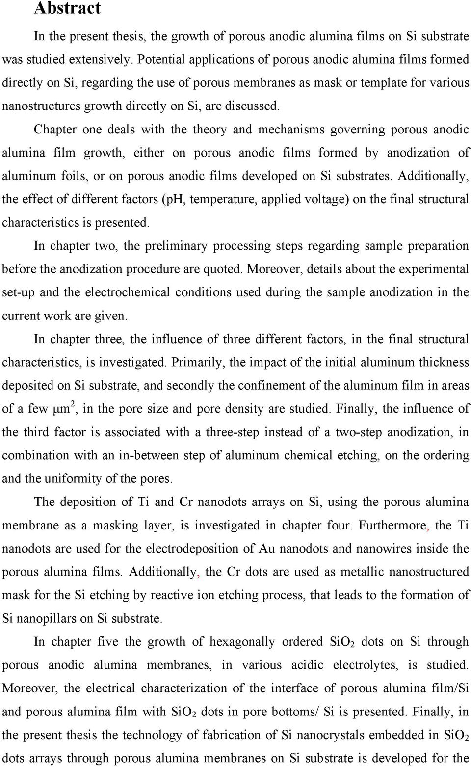 Chapter one deals with the theory and mechanisms governing porous anodic alumina film growth, either on porous anodic films formed by anodization of aluminum foils, or on porous anodic films