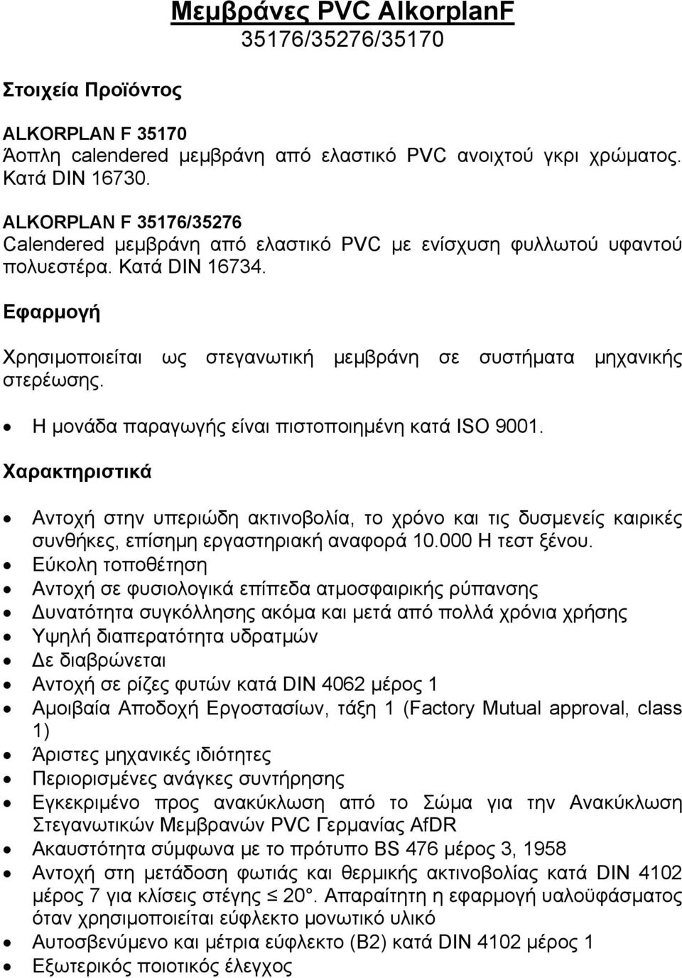 Η µονάδα παραγωγής είναι πιστοποιηµένη κατά ISO 9001. Χαρακτηριστικά Αντοχή στην υπεριώδη ακτινοβολία, το χρόνο και τις δυσµενείς καιρικές συνθήκες, επίσηµη εργαστηριακή αναφορά 10.000 Η τεστ ξένου.