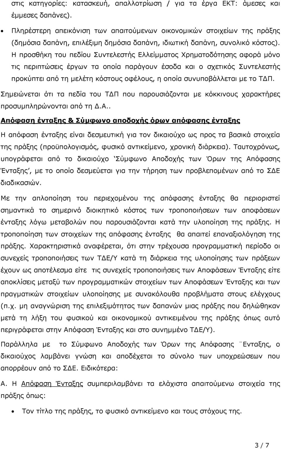 Η προσθήκη του πεδίου Συντελεστής Ελλείµµατος Χρηµατοδότησης αφορά µόνο τις περιπτώσεις έργων τα οποία παράγουν έσοδα και ο σχετικός Συντελεστής προκύπτει από τη µελέτη κόστους οφέλους, η οποία