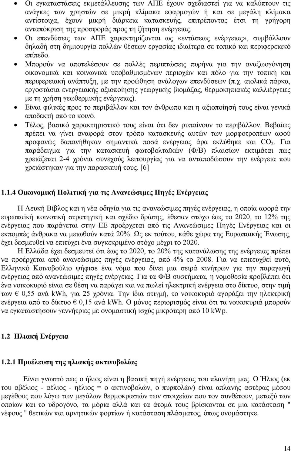 Οι επενδύσεις των ΑΠΕ χαρακτηρίζονται ως «εντάσεως ενέργειας», συμβάλλουν δηλαδή στη δημιουργία πολλών θέσεων εργασίας ιδιαίτερα σε τοπικό και περιφερειακό επίπεδο.