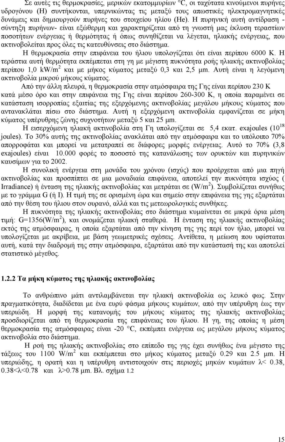 Η πυρηνική αυτή αντίδραση - σύντηξη πυρήνων- είναι εξώθερμη και χαρακτηρίζεται από τη γνωστή μας έκλυση τεραστίων ποσοτήτων ενέργειας ή θερμότητας ή όπως συνηθίζεται να λέγεται, ηλιακής ενέργειας,