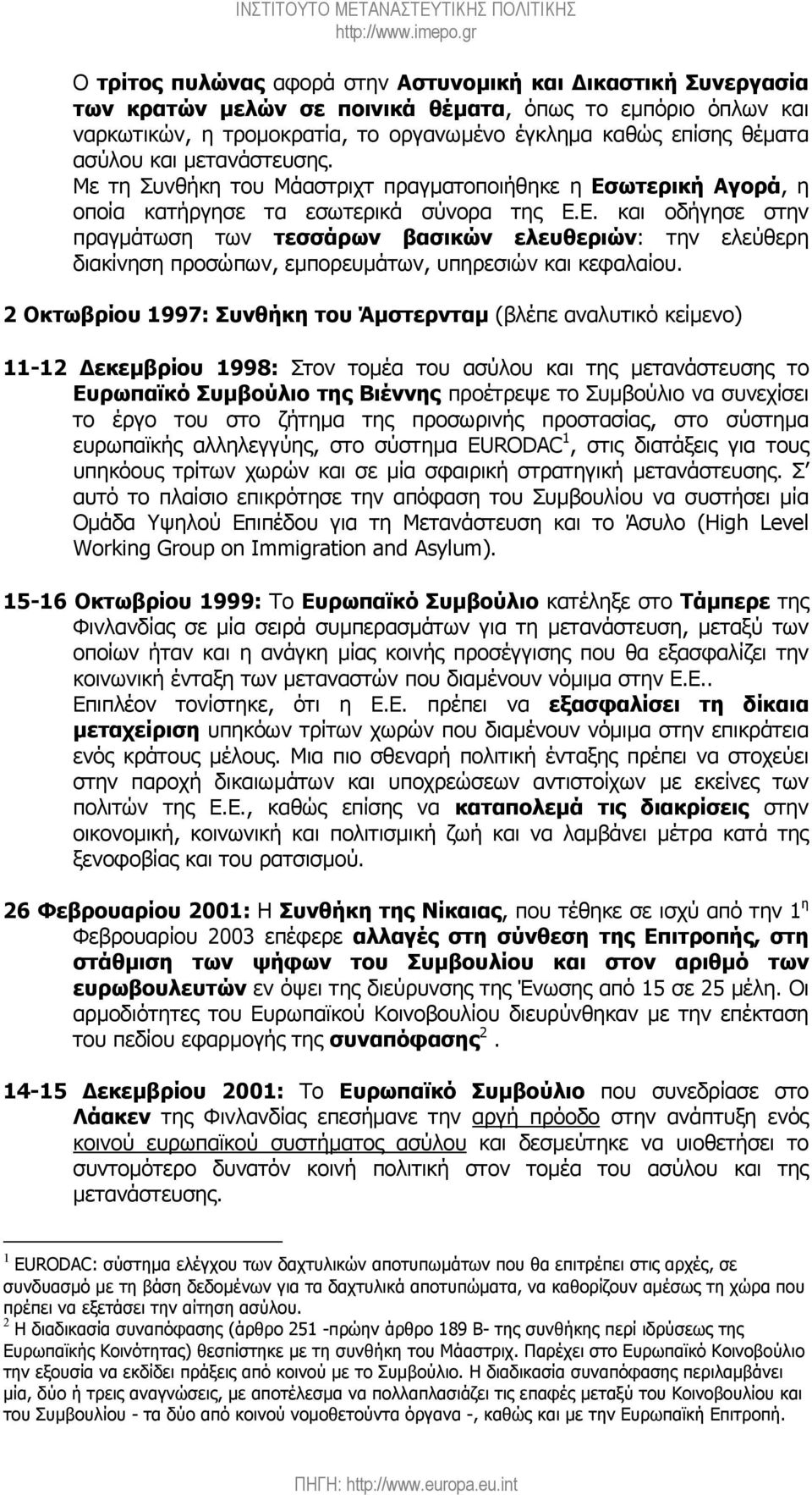 ωτερική Αγορά, η οποία κατήργησε τα εσωτερικά σύνορα της Ε.Ε. και οδήγησε στην πραγµάτωση των τεσσάρων βασικών ελευθεριών: την ελεύθερη διακίνηση προσώπων, εµπορευµάτων, υπηρεσιών και κεφαλαίου.