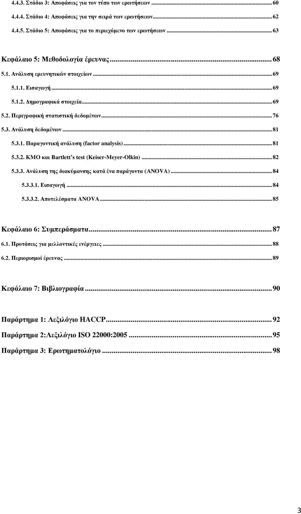 .. 81 5.3.1. Παξαγνληηθή αλάιπζε (factor analysis)... 81 5.3.2. KMO θαη Bartlett s test (Keiser-Meyer-Olkin)... 82 5.3.3. Αλάιπζε ηεο δηαθχκαλζεο θαηά έλα παξάγνληα (ANOVA)... 84 5.3.3.1. Δηζαγσγή.