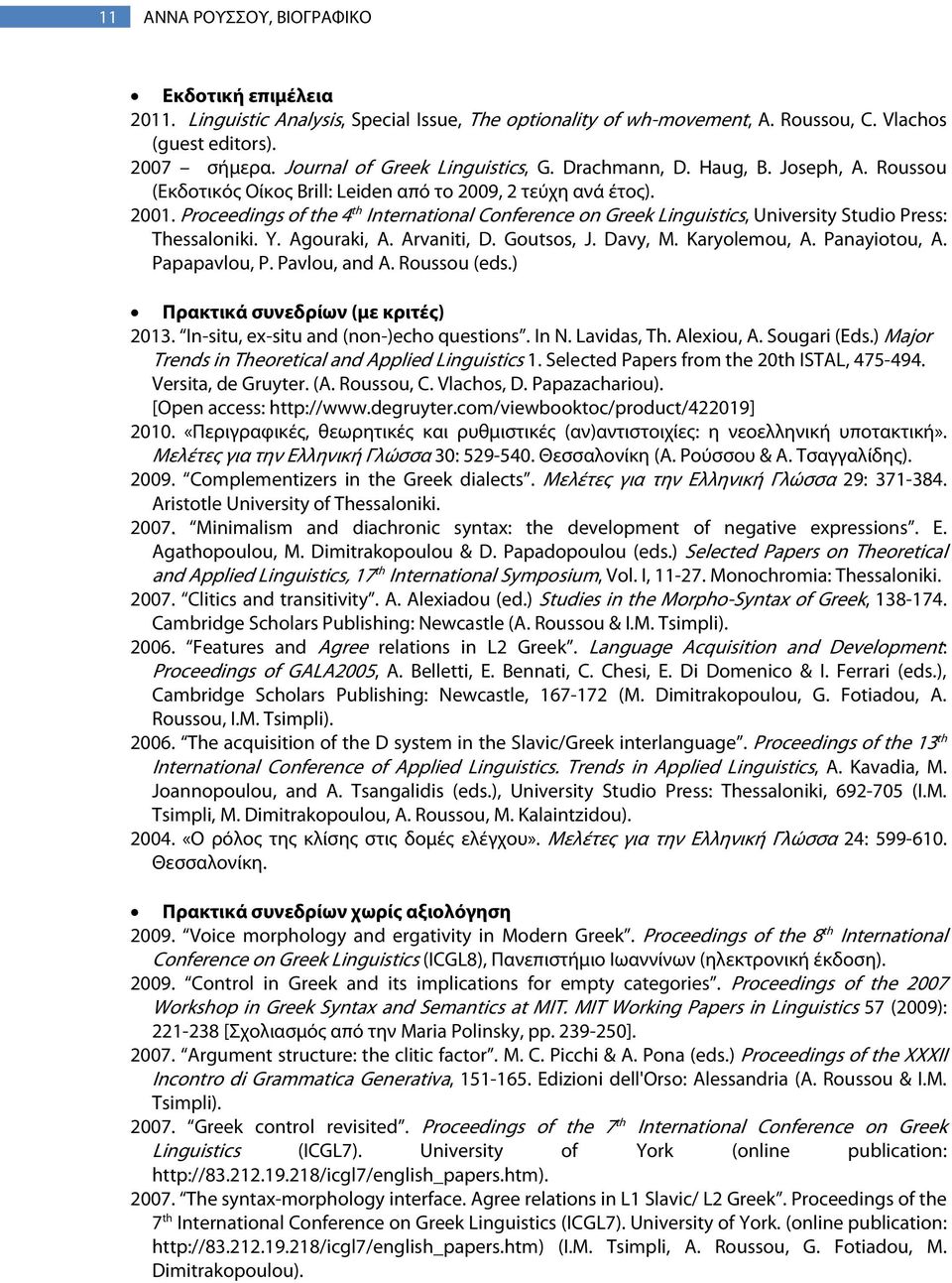 Proceedings of the 4 th International Conference on Greek Linguistics, University Studio Press: Thessaloniki. Y. Agouraki, A. Arvaniti, D. Goutsos, J. Davy, M. Karyolemou, A. Panayiotou, A.