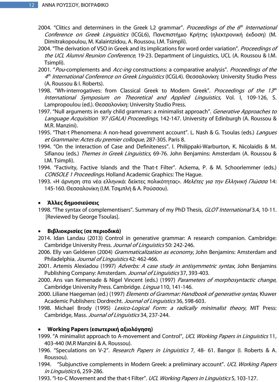 The derivation of VSO in Greek and its implications for word order variation. Proceedings of the UCL Alumni Reunion Conference, 19-23. Department of Linguistics, UCL (A. Roussou & I.M. Tsimpli). 2001.