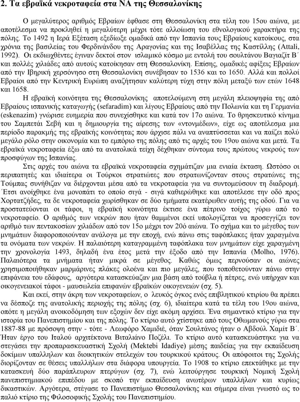 Το 1492 η Ιερά Εξέταση εξεδίωξε ομαδικά από την Ισπανία τους Εβραίους κατοίκους, στα χρόνια της βασιλείας του Φερδινάνδου της Αραγονίας και της Ισαβέλλας της Καστίλλης (Attali, 1992).