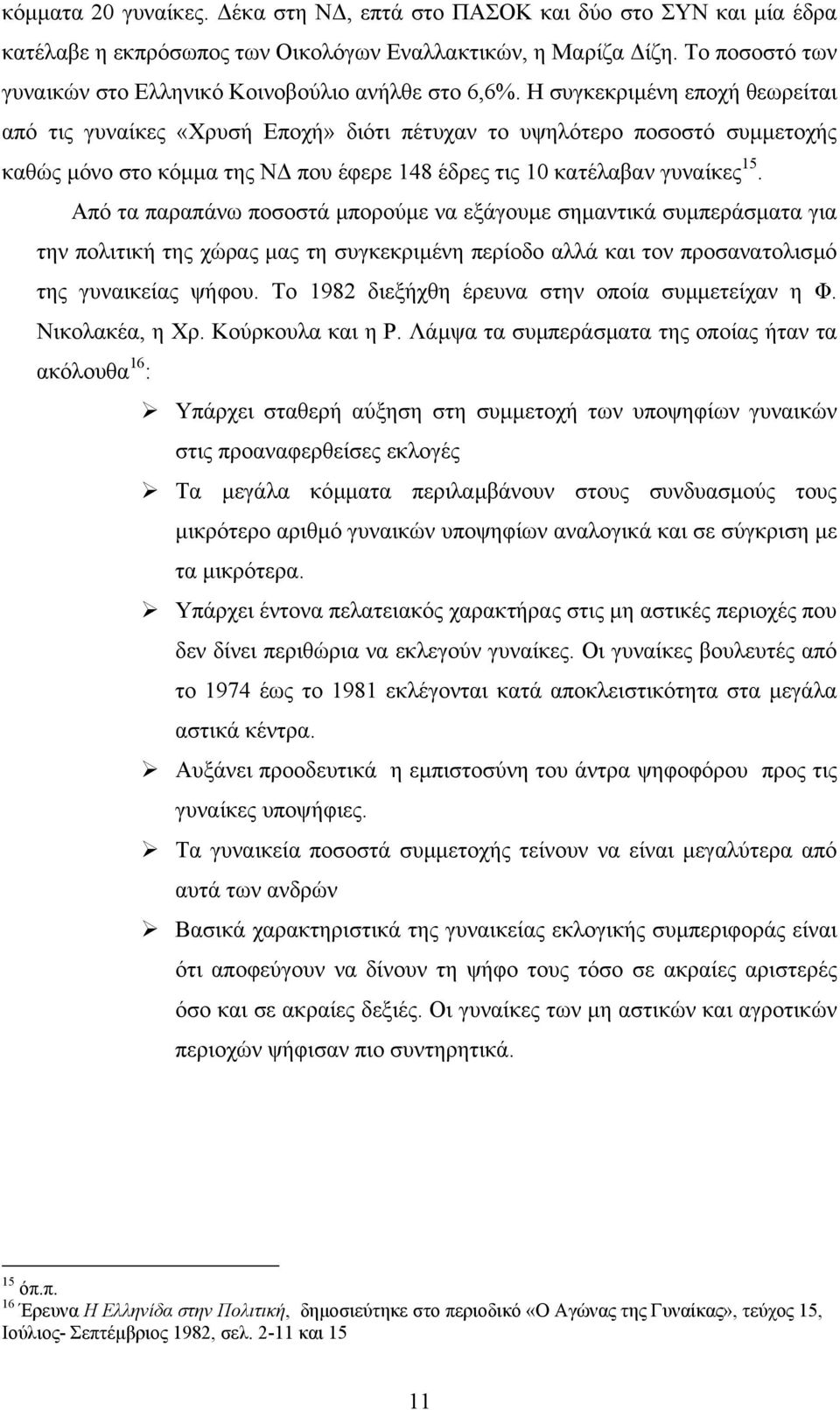 Η συγκεκριµένη εποχή θεωρείται από τις γυναίκες «Χρυσή Εποχή» διότι πέτυχαν το υψηλότερο ποσοστό συµµετοχής καθώς µόνο στο κόµµα της Ν που έφερε 148 έδρες τις 10 κατέλαβαν γυναίκες 15.