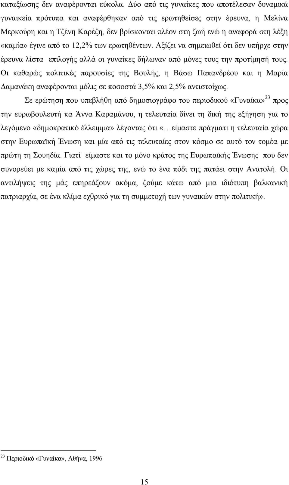 λέξη «καµία» έγινε από το 12,2% των ερωτηθέντων. Αξίζει να σηµειωθεί ότι δεν υπήρχε στην έρευνα λίστα επιλογής αλλά οι γυναίκες δήλωναν από µόνες τους την προτίµησή τους.