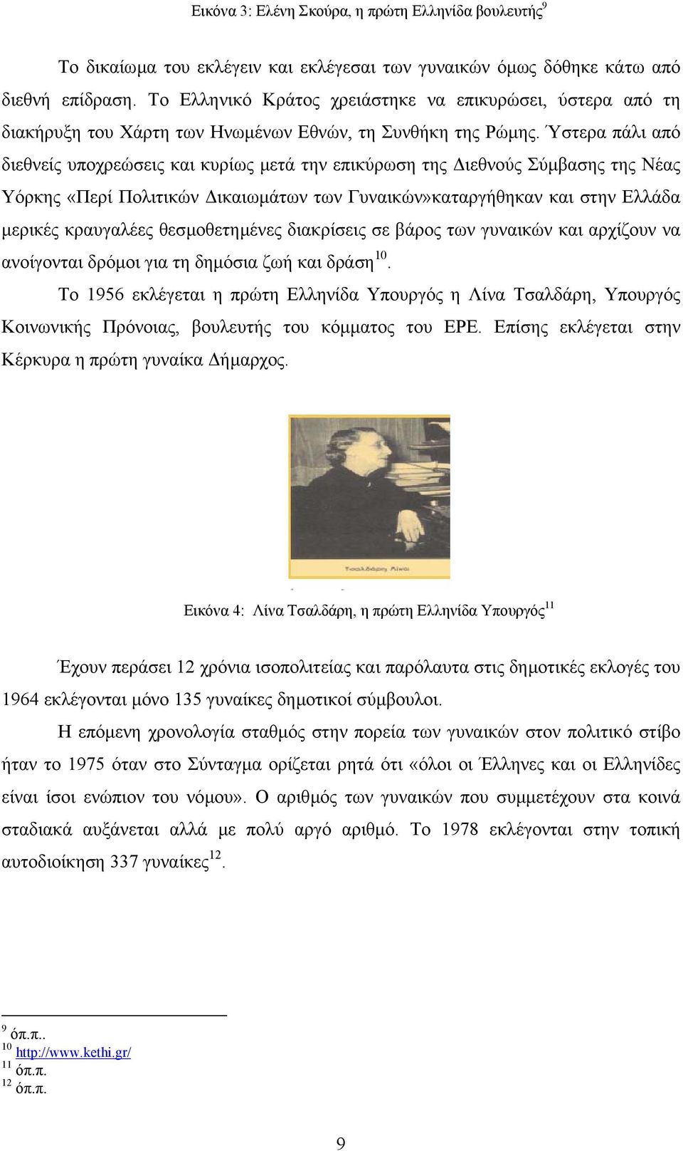 Ύστερα πάλι από διεθνείς υποχρεώσεις και κυρίως µετά την επικύρωση της ιεθνούς Σύµβασης της Νέας Υόρκης «Περί Πολιτικών ικαιωµάτων των Γυναικών»καταργήθηκαν και στην Ελλάδα µερικές κραυγαλέες