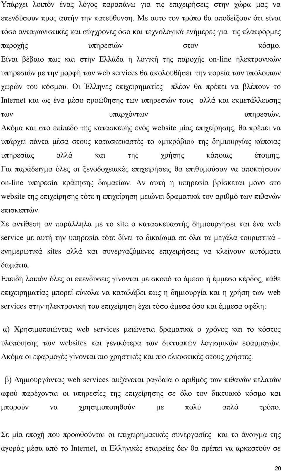 Είναι βέβαιο πως και στην Ελλάδα η λογική της παροχής on-line ηλεκτρονικών υπηρεσιών με την μορφή των web services θα ακολουθήσει την πορεία των υπόλοιπων χωρών του κόσμου.