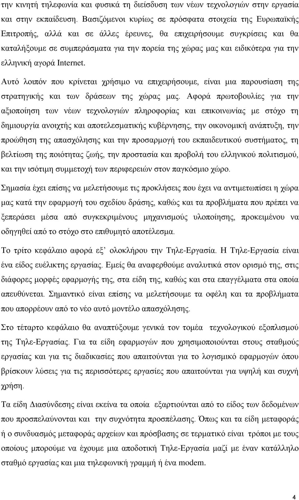 για την ελληνική αγορά Internet. Αυτό λοιπόν που κρίνεται χρήσιμο να επιχειρήσουμε, είναι μια παρουσίαση της στρατηγικής και των δράσεων της χώρας μας.