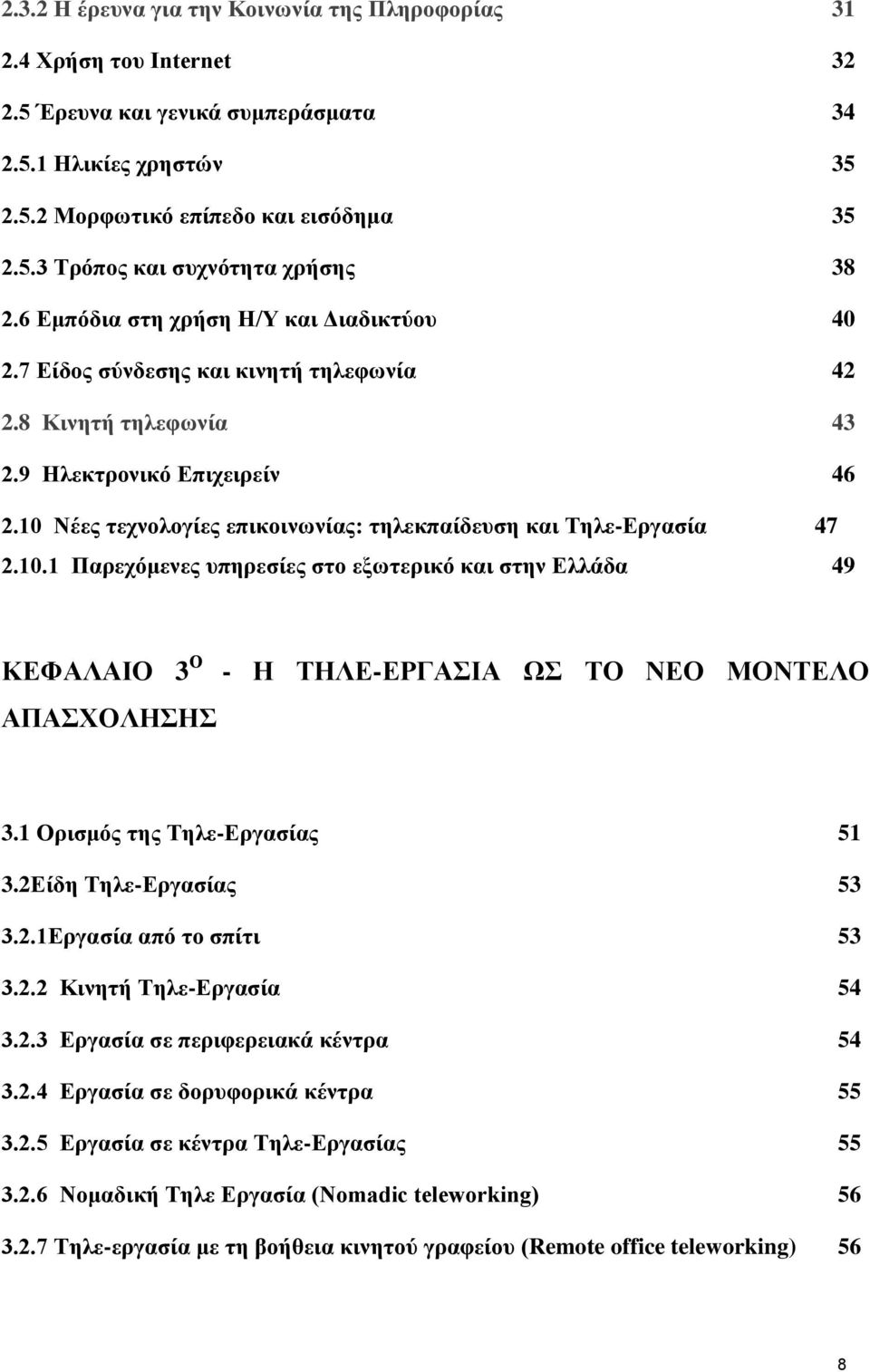 10 Νέες τεχνολογίες επικοινωνίας: τηλεκπαίδευση και Τηλε-Εργασία 47 2.10.1 Παρεχόμενες υπηρεσίες στο εξωτερικό και στην Ελλάδα 49 ΚΕΦΑΛΑΙΟ 3 Ο ΑΠΑΣΧΟΛΗΣΗΣ - Η ΤΗΛΕ-ΕΡΓΑΣΙΑ ΩΣ ΤΟ ΝΕΟ ΜΟΝΤΕΛΟ 3.