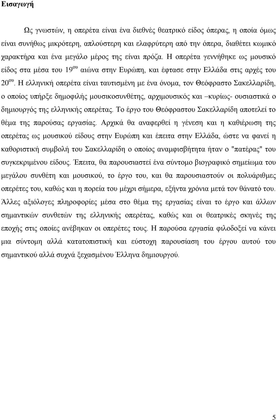 Ζ ειιεληθή νπεξέηα είλαη ηαπηηζκέλε κε έλα όλνκα, ηνλ Θεόθξαζην αθειιαξίδε, ν νπνίνο ππήξμε δεκνθηιήο κνπζηθνζπλζέηεο, αξρηκνπζηθόο θαη θπξίσο- νπζηαζηηθά ν δεκηνπξγόο ηεο ειιεληθήο νπεξέηαο.