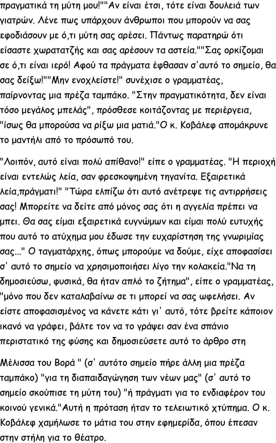 " συνέχισε ο γραμματέας, παίρνοντας μια πρέζα ταμπάκο. "Στην πραγματικότητα, δεν είναι τόσο μεγάλος μπελάς", πρόσθεσε κοιτάζοντας με περιέργεια, "ίσως θα μπορούσα να ρίξω μια ματιά."ο κ.