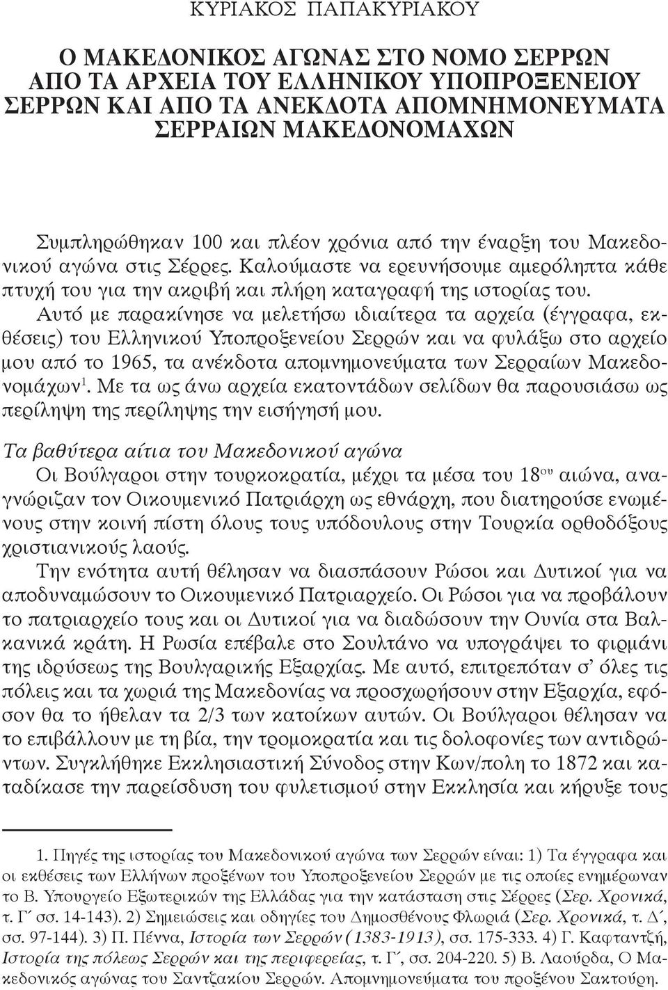 Αυτό με παρακίνησε να μελετήσω ιδιαίτερα τα αρχεία (έγγραφα, εκθέσεις) του Ελληνικού Υποπροξενείου Σερρών και να φυλάξω στο αρχείο μου από το 1965, τα ανέκδοτα απομνημονεύματα των Σερραίων