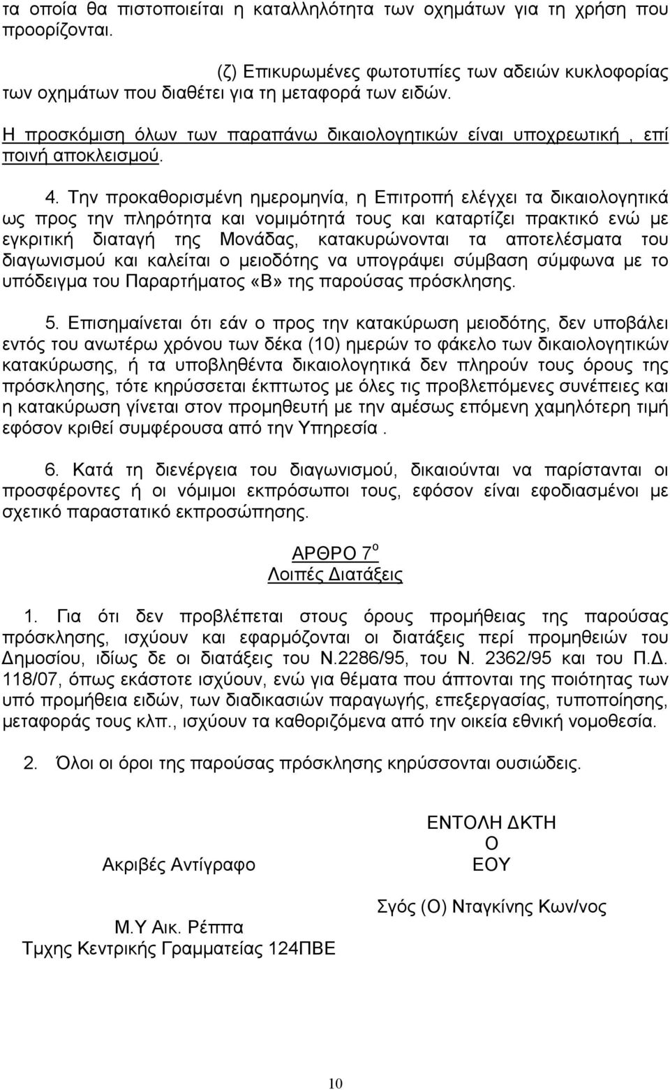 Την προκαθορισµένη ηµεροµηνία, η Επιτροπή ελέγχει τα δικαιολογητικά ως προς την πληρότητα και νοµιµότητά τους και καταρτίζει πρακτικό ενώ µε εγκριτική διαταγή της Μονάδας, κατακυρώνονται τα