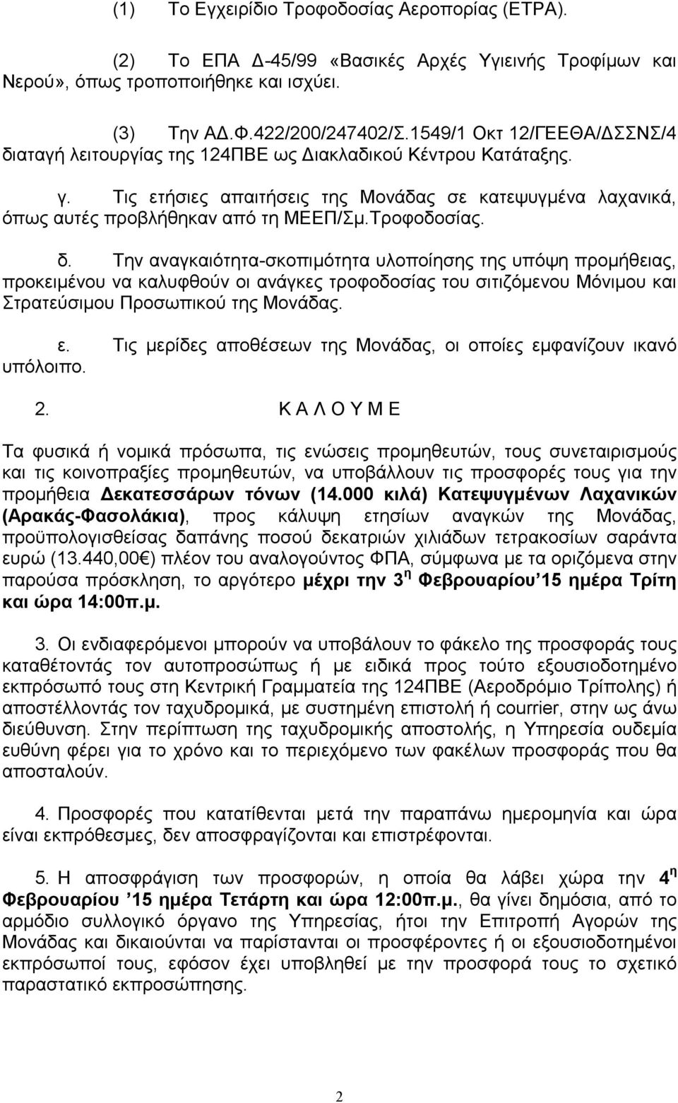 Τροφοδοσίας. δ. Την αναγκαιότητα-σκοπιµότητα υλοποίησης της υπόψη προµήθειας, προκειµένου να καλυφθούν οι ανάγκες τροφοδοσίας του σιτιζόµενου Μόνιµου και Στρατεύσιµου Προσωπικού της Μονάδας. ε.