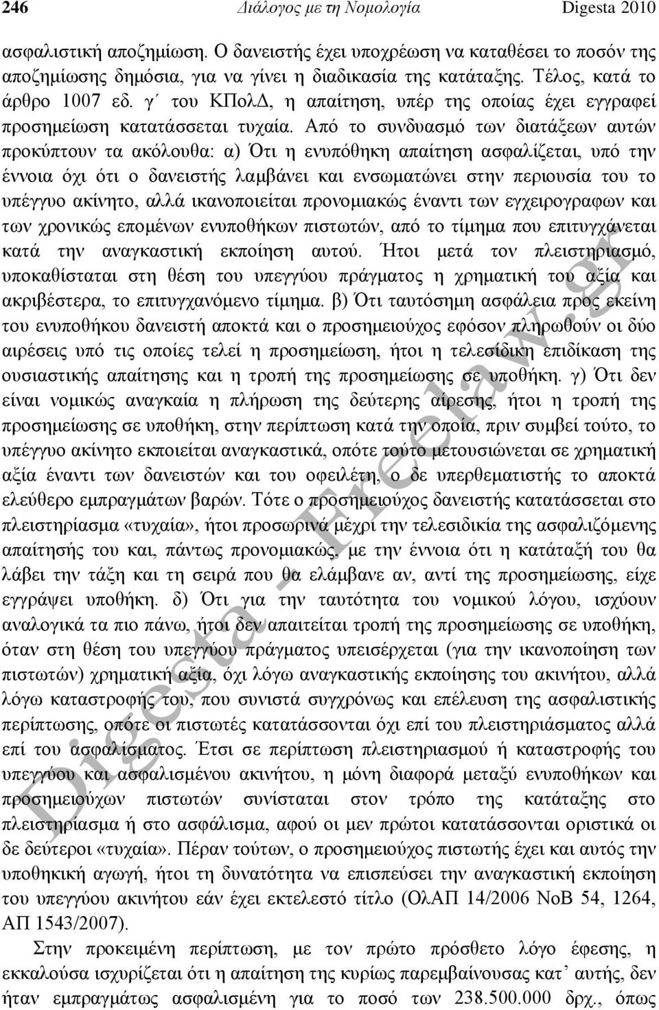 Από το συνδυασμό των διατάξεων αυτών προκύπτουν τα ακόλουθα: α) Ότι η ενυπόθηκη απαίτηση ασφαλίζεται, υπό την έννοια όχι ότι ο δανειστής λαμβάνει και ενσωματώνει στην περιουσία του το υπέγγυο