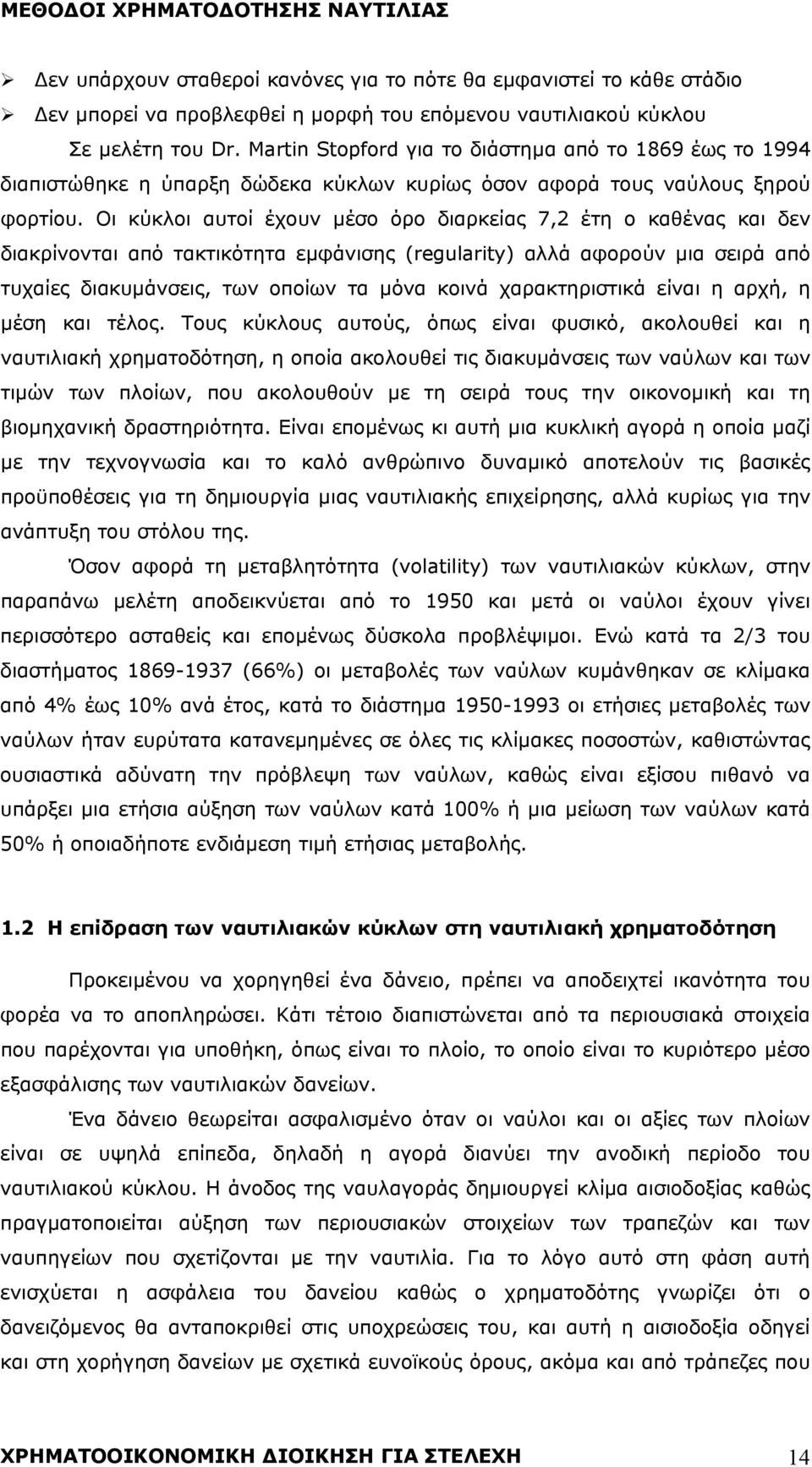 Οι κύκλοι αυτοί έχουν μέσο όρο διαρκείας 7,2 έτη ο καθένας και δεν διακρίνονται από τακτικότητα εμφάνισης (regularity) αλλά αφορούν μια σειρά από τυχαίες διακυμάνσεις, των οποίων τα μόνα κοινά