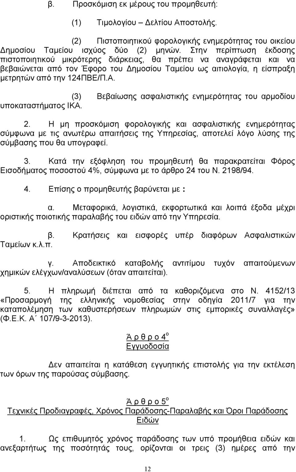 (3) Βεβαίωσης ασφαλιστικής ενηµερότητας του αρµοδίου υποκαταστήµατος ΙΚΑ. 2.