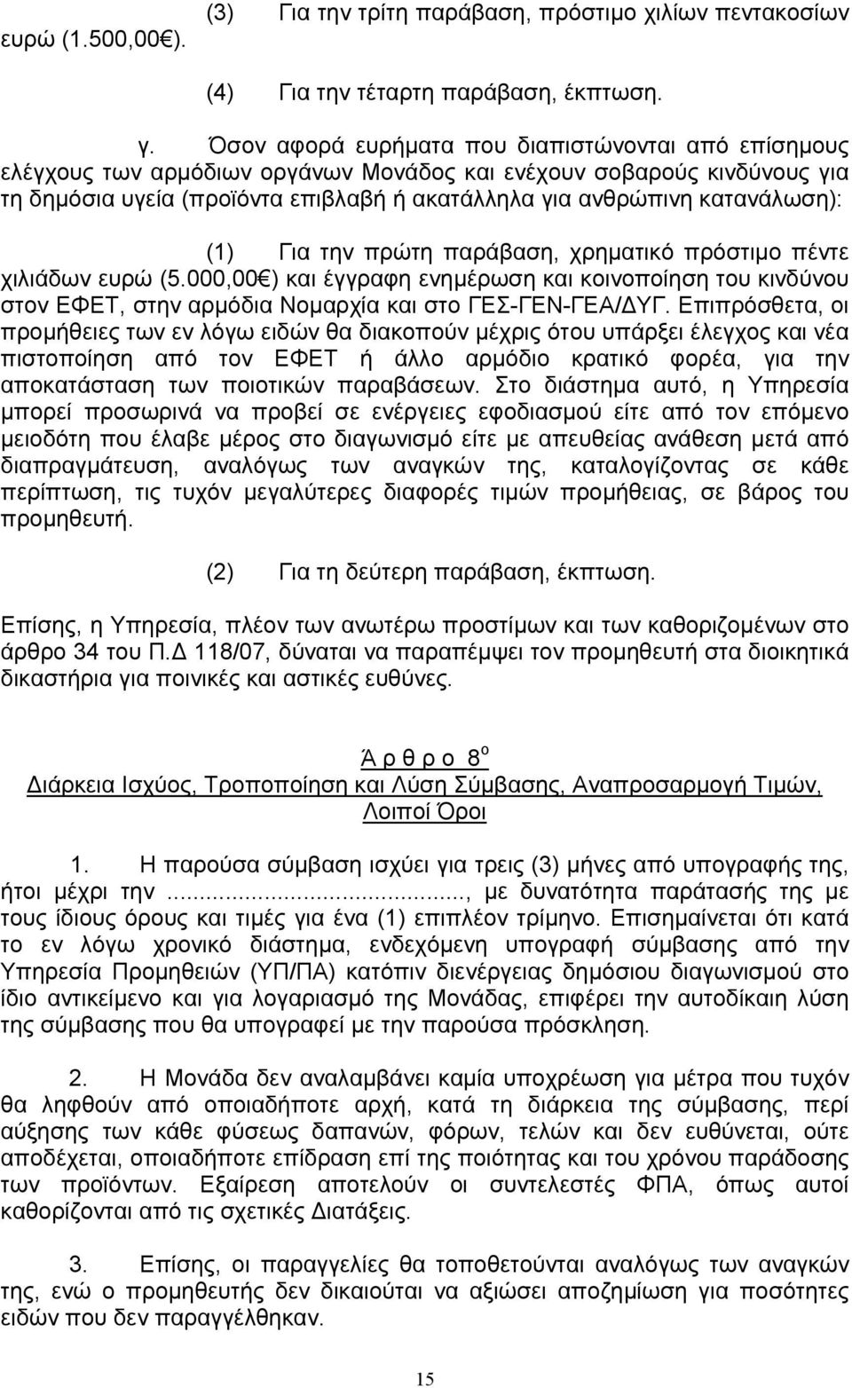 κατανάλωση): (1) Για την πρώτη παράβαση, χρηµατικό πρόστιµο πέντε χιλιάδων ευρώ (5.000,00 ) και έγγραφη ενηµέρωση και κοινοποίηση του κινδύνου στον ΕΦΕΤ, στην αρµόδια Νοµαρχία και στο ΓΕΣ-ΓΕΝ-ΓΕΑ/ ΥΓ.