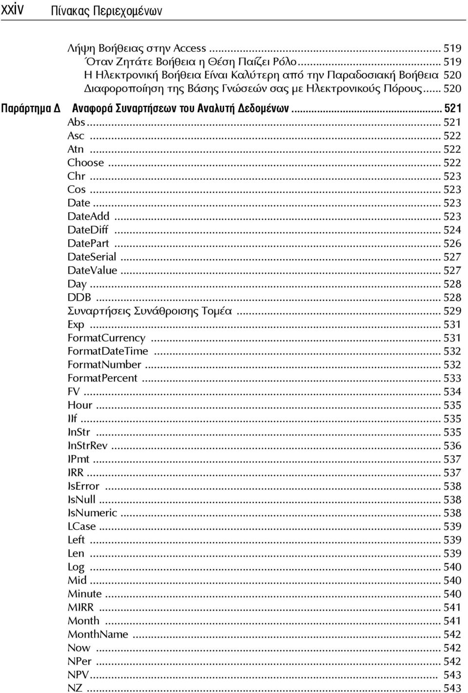 .. 521 Abs... 521 Asc... 522 Atn... 522 Choose... 522 Chr... 523 Cos... 523 Date... 523 DateAdd... 523 DateDiff... 524 DatePart... 526 DateSerial... 527 DateValue... 527 Day... 528 DDB.