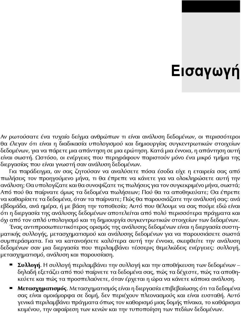 Ωστόσο, οι ενέργειες που περιγράφουν παριστούν μόνο ένα μικρό τμήμα της διεργασίας που είναι γνωστή σαν ανάλυση δεδομένων.