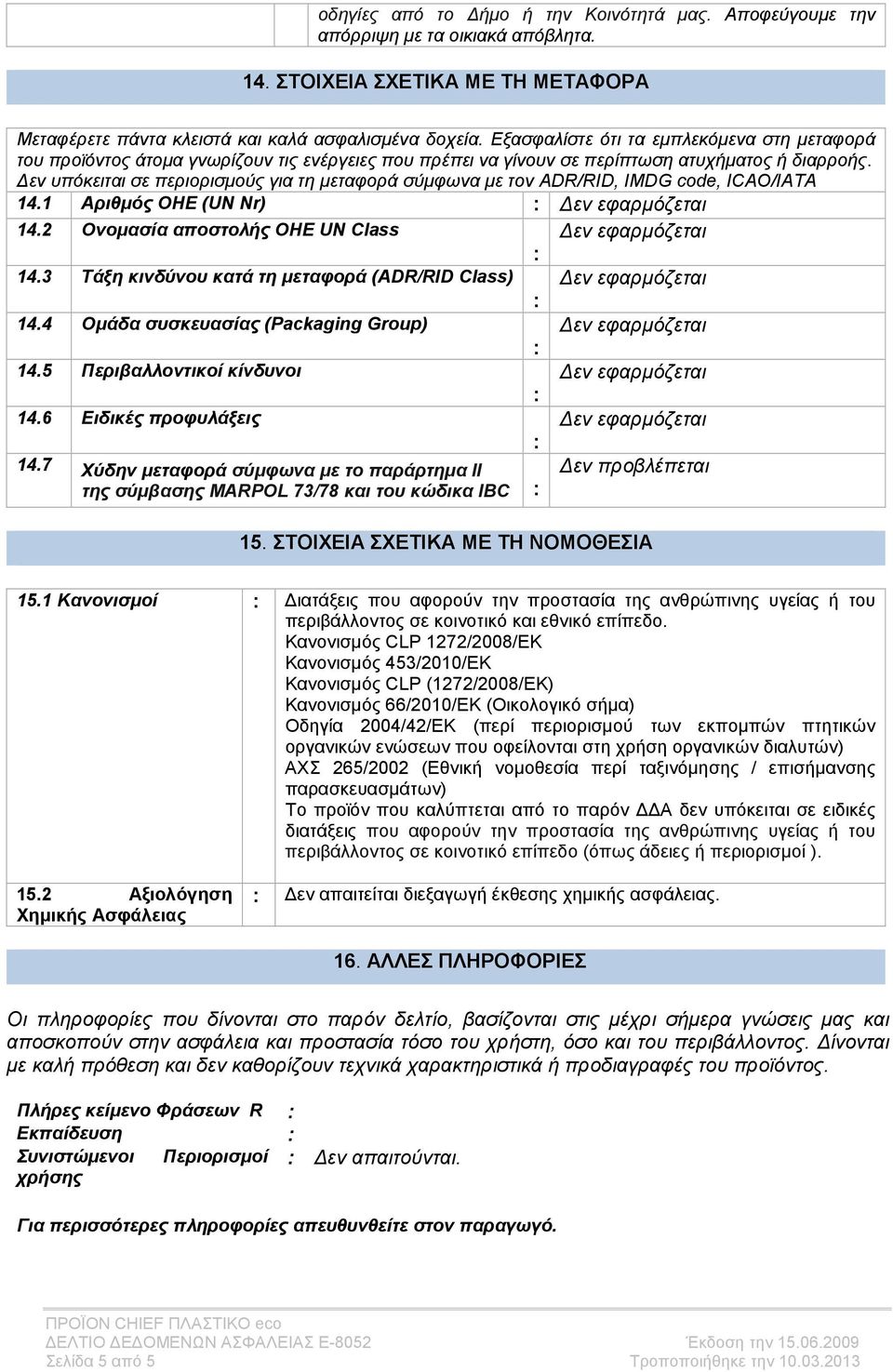 εν υπόκειται σε περιορισµούς για τη µεταφορά σύµφωνα µε τον ADR/RID, IMDG code, ICAO/IATA 14.1 Αριθµός ΟΗΕ (UN Nr) 14.2 Ονοµασία αποστολής ΟΗΕ UN Class 14.