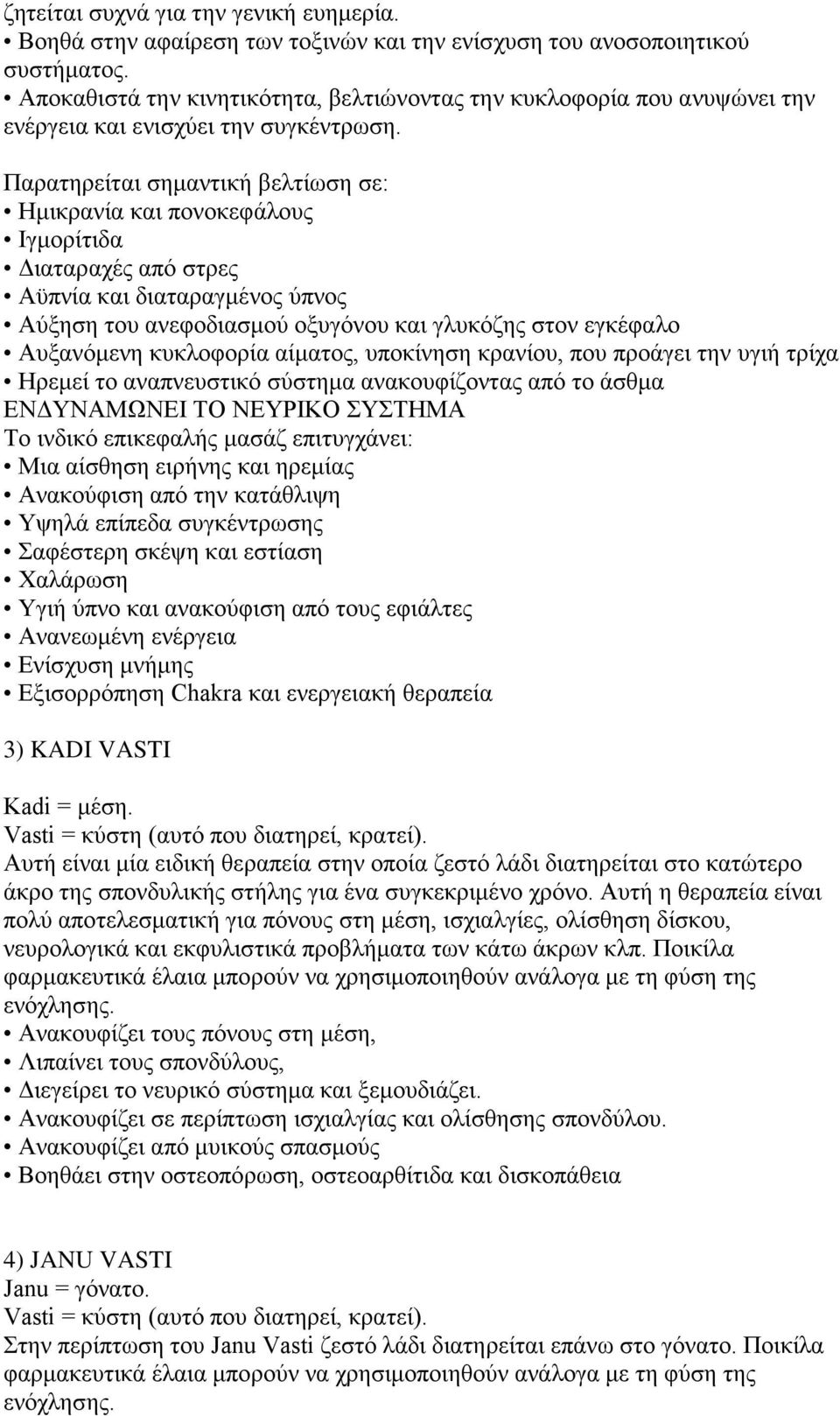 Παρατηρείται σημαντική βελτίωση σε: Ημικρανία και πονοκεφάλους Ιγμορίτιδα Διαταραχές από στρες Αϋπνία και διαταραγμένος ύπνος Αύξηση του ανεφοδιασμού οξυγόνου και γλυκόζης στον εγκέφαλο Αυξανόμενη