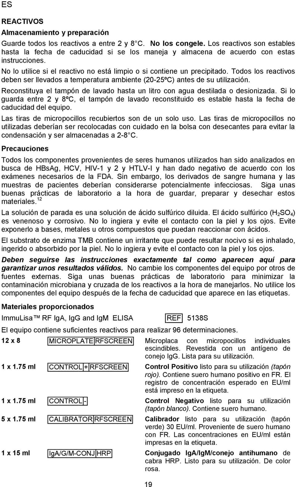 Todos los reactivos deben ser llevados a temperatura ambiente (20-25ºC) antes de su utilización. Reconstituya el tampón de lavado hasta un litro con agua destilada o desionizada.