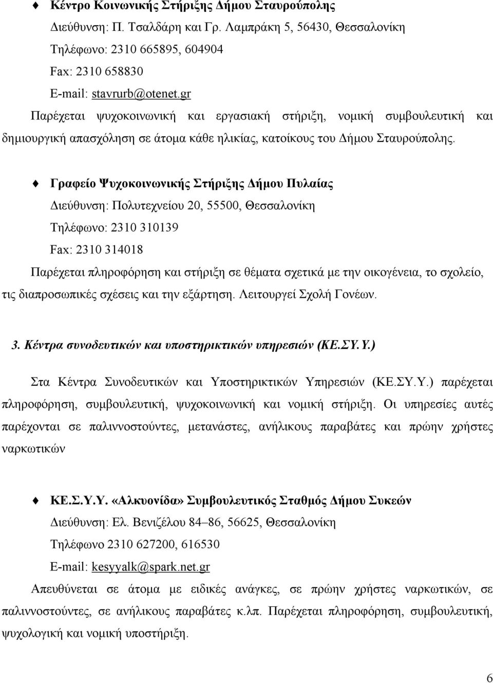 Γραφείο Ψυχοκοινωνικής Στήριξης ήµου Πυλαίας ιεύθυνση: Πολυτεχνείου 20, 55500, Θεσσαλονίκη Τηλέφωνο: 2310 310139 Fax: 2310 314018 Παρέχεται πληροφόρηση και στήριξη σε θέµατα σχετικά µε την