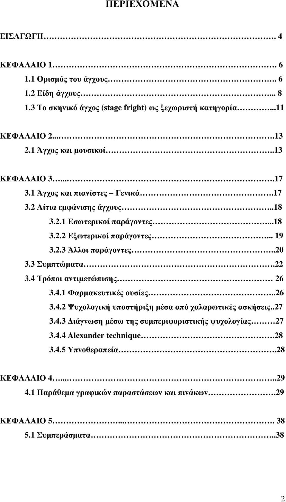 .20 3.3 Συµπτώµατα.22 3.4 Τρόποι αντιµετώπισης 26 3.4.1 Φαρµακευτικές ουσίες..26 3.4.2 Ψυχολογική υποστήριξη µέσα από χαλαρωτικές ασκήσεις..27 3.4.3 ιάγνωση µέσω της συµπεριφοριστικής ψυχολογίας 27 3.