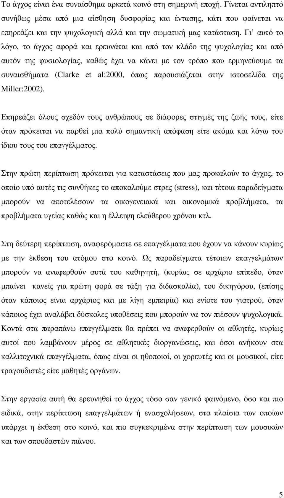 Γι αυτό το λόγο, το άγχος αφορά και ερευνάται και από τον κλάδο της ψυχολογίας και από αυτόν της φυσιολογίας, καθώς έχει να κάνει µε τον τρόπο που ερµηνεύουµε τα συναισθήµατα (Clarke et al:2000, όπως