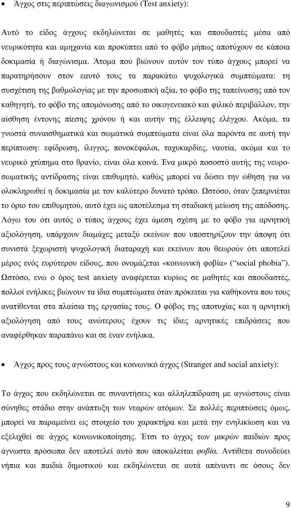 Άτοµα που βιώνουν αυτόν τον τύπο άγχους µπορεί να παρατηρήσουν στον εαυτό τους τα παρακάτω ψυχολογικά συµπτώµατα: τη συσχέτιση της βαθµολογίας µε την προσωπική αξία, το φόβο της ταπείνωσης από τον