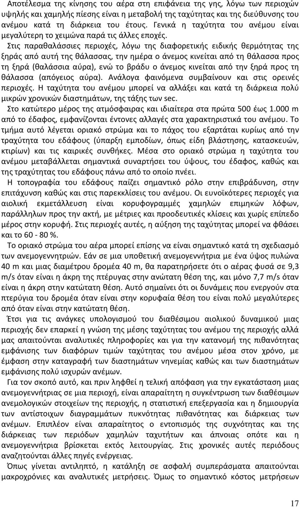 Στις παραθαλάσσιες περιοχές, λόγω της διαφορετικής ειδικής θερμότητας της ξηράς από αυτή της θάλασσας, την ημέρα ο άνεμος κινείται από τη θάλασσα προς τη ξηρά (θαλάσσια αύρα), ενώ το βράδυ ο άνεμος