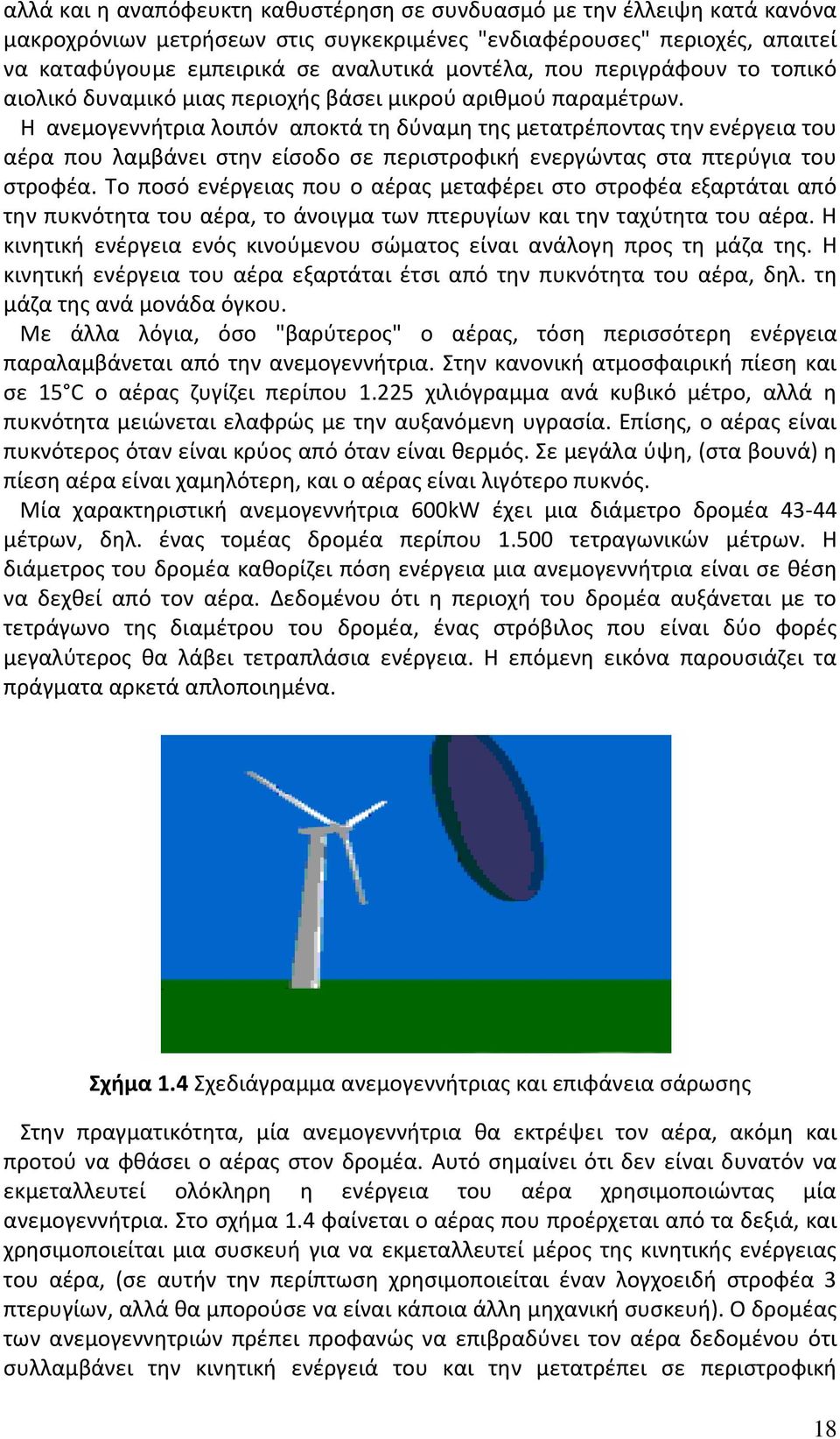 Η ανεμογεννήτρια λοιπόν αποκτά τη δύναμη της μετατρέποντας την ενέργεια του αέρα που λαμβάνει στην είσοδο σε περιστροφική ενεργώντας στα πτερύγια του στροφέα.