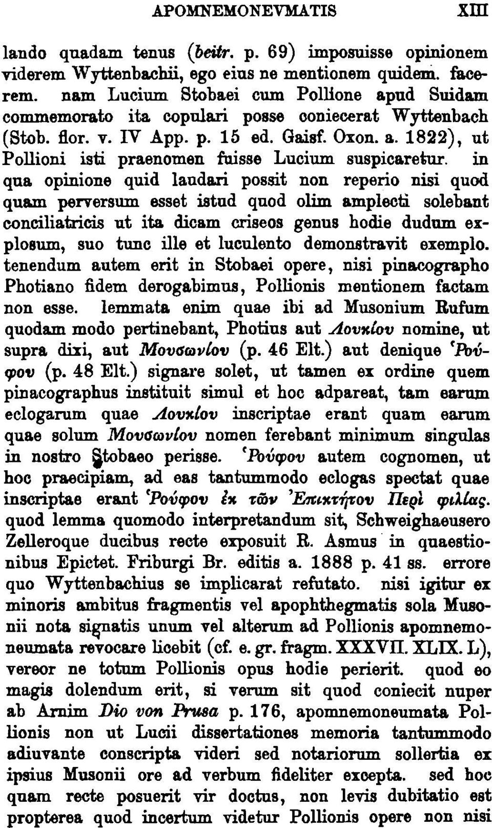 in qua opinione quid laudari possit non reperio nisi quod quam perversum esset istud quod olim amplecti solebaut conciliatricis ut ita dicam criseos genus hodie dudum explosum, suo tune ille et